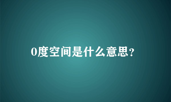 0度空间是什么意思？