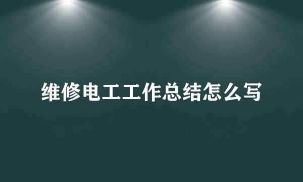 维修电工工作总结怎么写