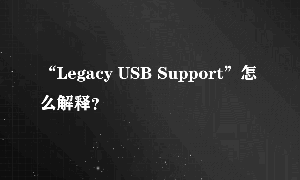 “Legacy USB Support”怎么解释？