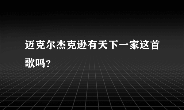 迈克尔杰克逊有天下一家这首歌吗？