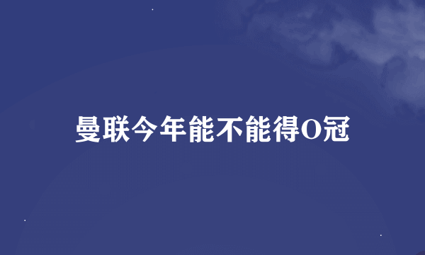 曼联今年能不能得O冠