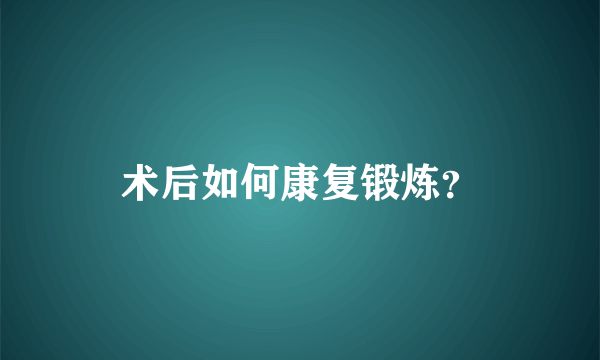 术后如何康复锻炼？