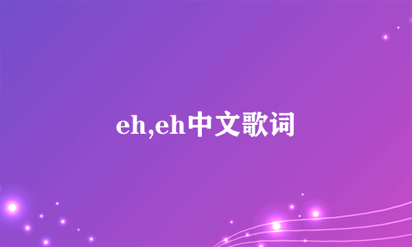 eh,eh中文歌词