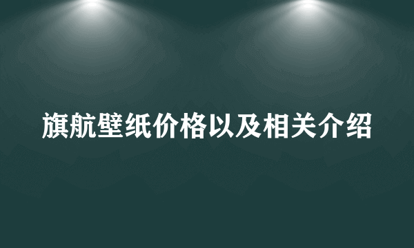 旗航壁纸价格以及相关介绍