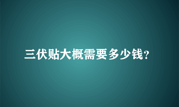 三伏贴大概需要多少钱？