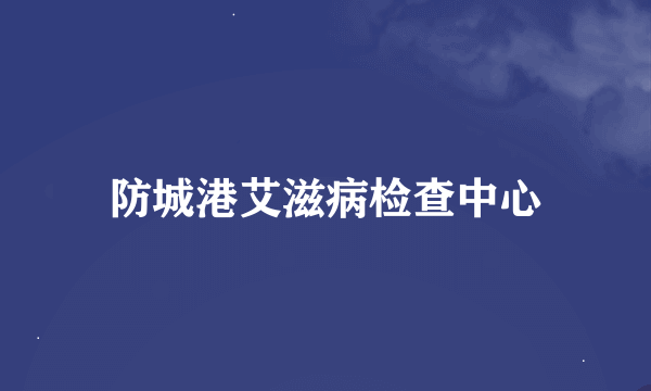 防城港艾滋病检查中心