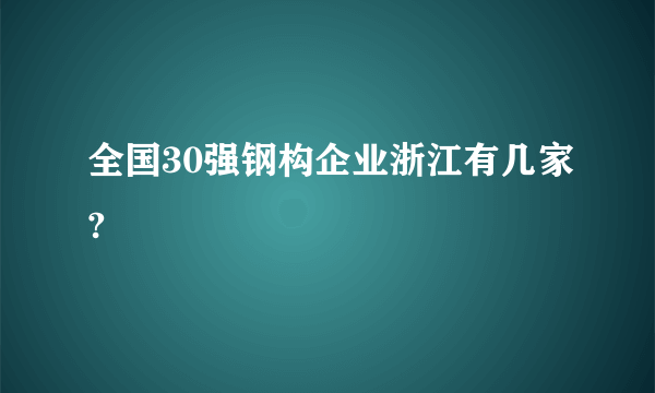 全国30强钢构企业浙江有几家?