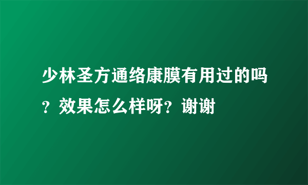 少林圣方通络康膜有用过的吗？效果怎么样呀？谢谢