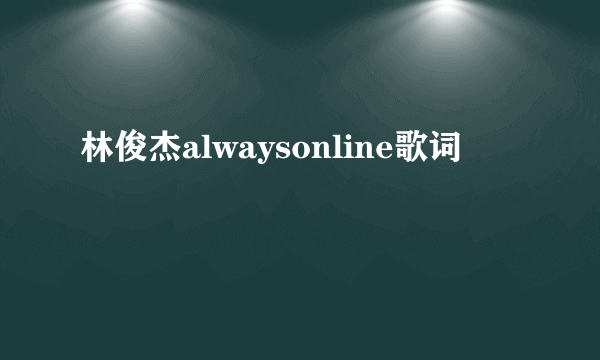 林俊杰alwaysonline歌词