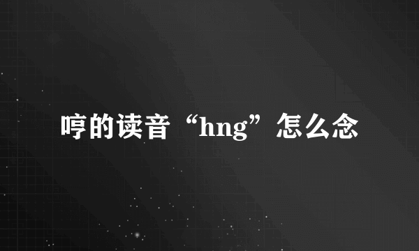 哼的读音“hng”怎么念