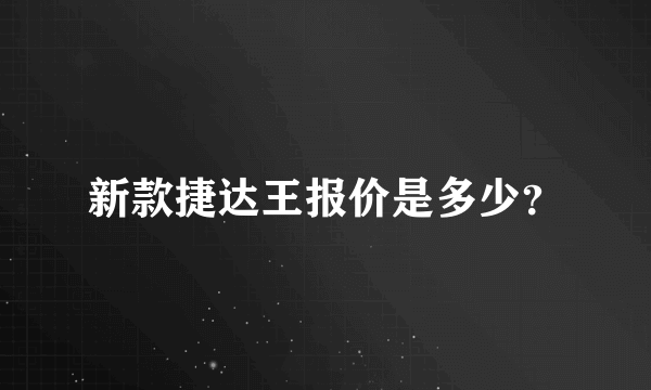 新款捷达王报价是多少？