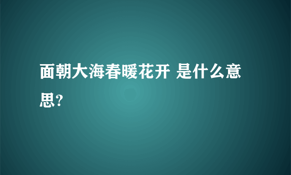 面朝大海春暖花开 是什么意思?