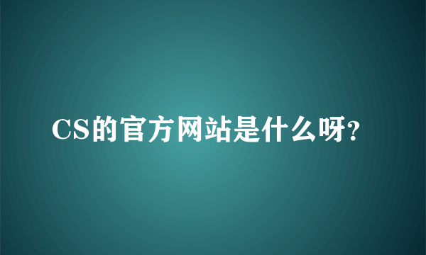 CS的官方网站是什么呀？