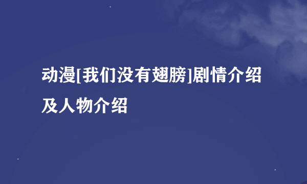 动漫[我们没有翅膀]剧情介绍及人物介绍