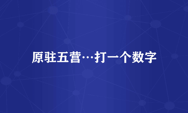 原驻五营…打一个数字