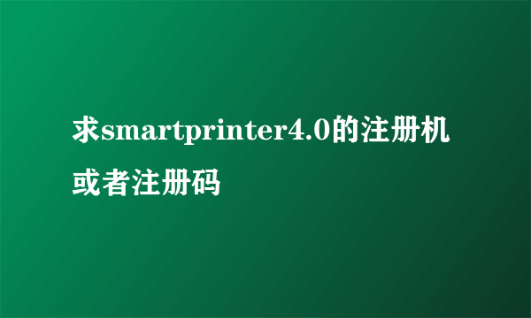 求smartprinter4.0的注册机或者注册码