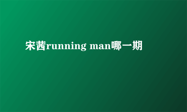 宋茜running man哪一期