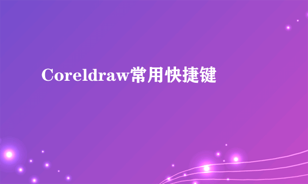 Coreldraw常用快捷键