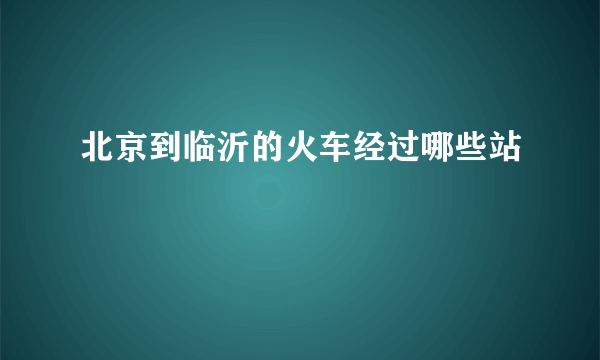 北京到临沂的火车经过哪些站