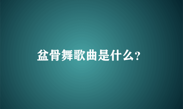 盆骨舞歌曲是什么？