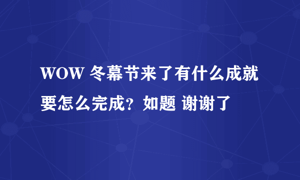 WOW 冬幕节来了有什么成就要怎么完成？如题 谢谢了