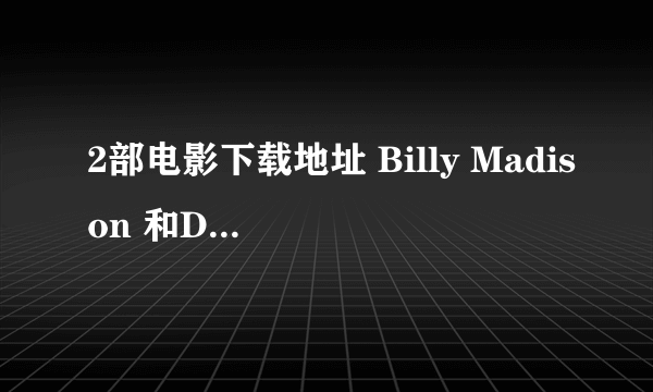 2部电影下载地址 Billy Madison 和Dirty Work  主演都是 Chris Farley