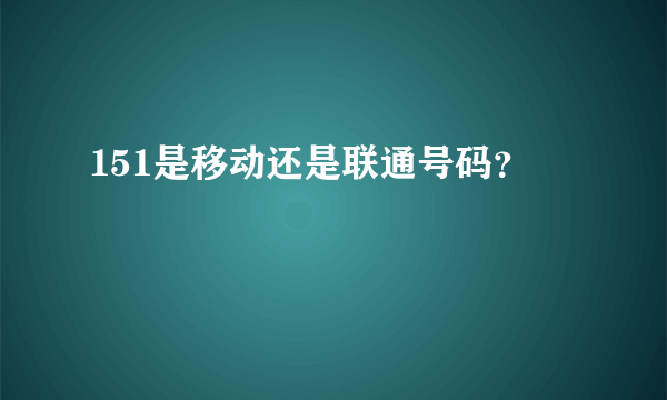 151是移动还是联通号码？