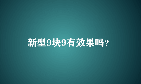 新型9块9有效果吗？