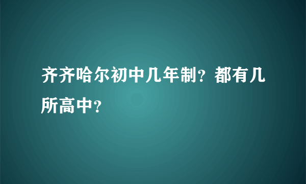 齐齐哈尔初中几年制？都有几所高中？