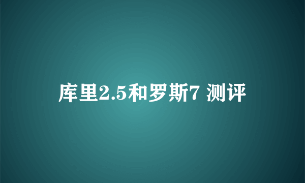 库里2.5和罗斯7 测评