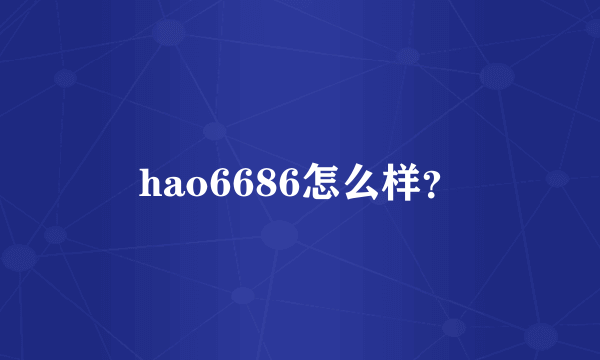 hao6686怎么样？