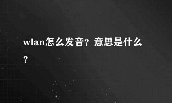 wlan怎么发音？意思是什么？