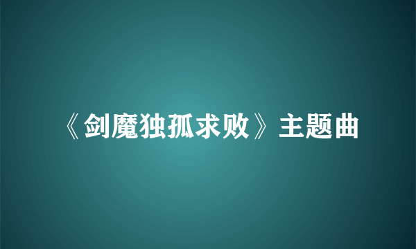 《剑魔独孤求败》主题曲