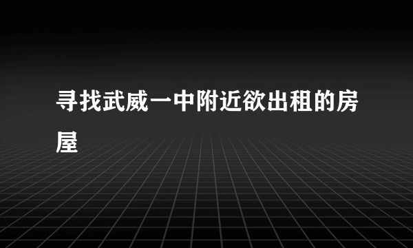 寻找武威一中附近欲出租的房屋