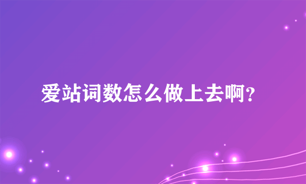 爱站词数怎么做上去啊？