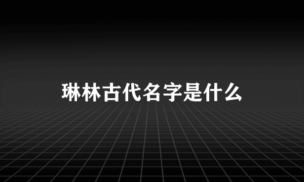 琳林古代名字是什么