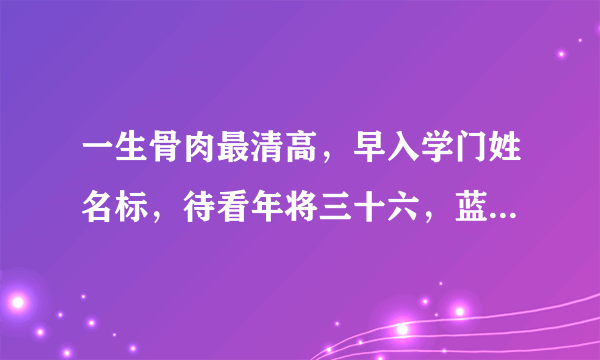 一生骨肉最清高，早入学门姓名标，待看年将三十六，蓝衣脱去换红袍