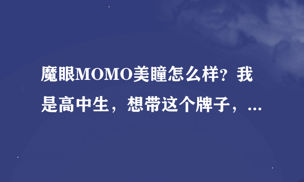 魔眼MOMO美瞳怎么样？我是高中生，想带这个牌子，不知道质量怎么样？