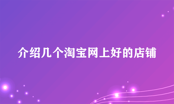 介绍几个淘宝网上好的店铺