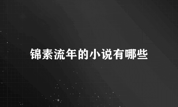 锦素流年的小说有哪些