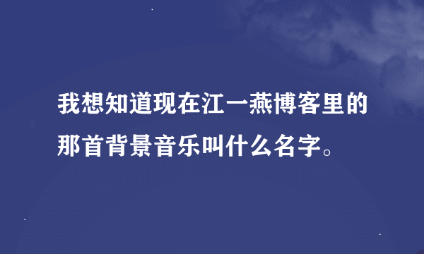 我想知道现在江一燕博客里的那首背景音乐叫什么名字。