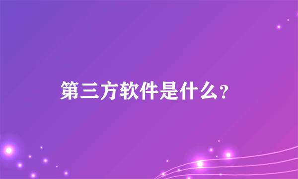 第三方软件是什么？