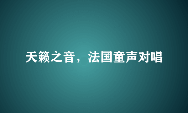 天籁之音，法国童声对唱