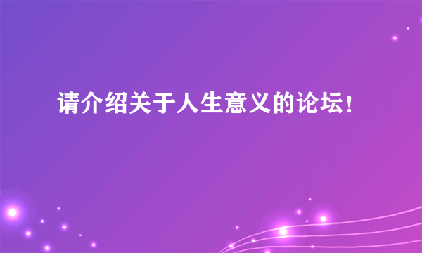 请介绍关于人生意义的论坛！