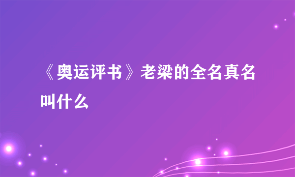 《奥运评书》老梁的全名真名叫什么