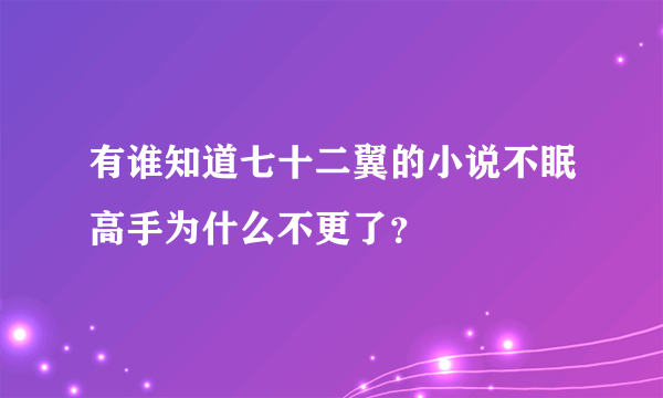 有谁知道七十二翼的小说不眠高手为什么不更了？