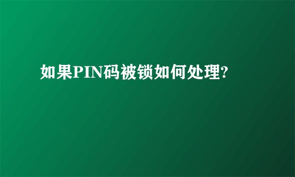 如果PIN码被锁如何处理?