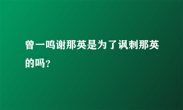 曾一鸣谢那英是为了讽刺那英的吗？