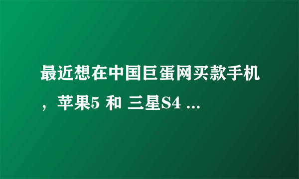 最近想在中国巨蛋网买款手机，苹果5 和 三星S4 ，哪款比较好?