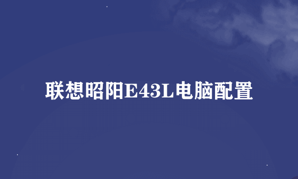 联想昭阳E43L电脑配置